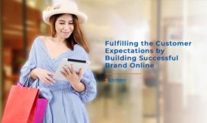 Fulfilling the Customer Expectations by Building successful Brand Online