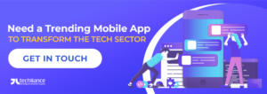 Do you Need a Trending Mobile App to Transform the Tech Sector?