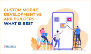 Custom Mobile Development vs App Builders - What is best