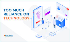 Too much Reliance on Technology