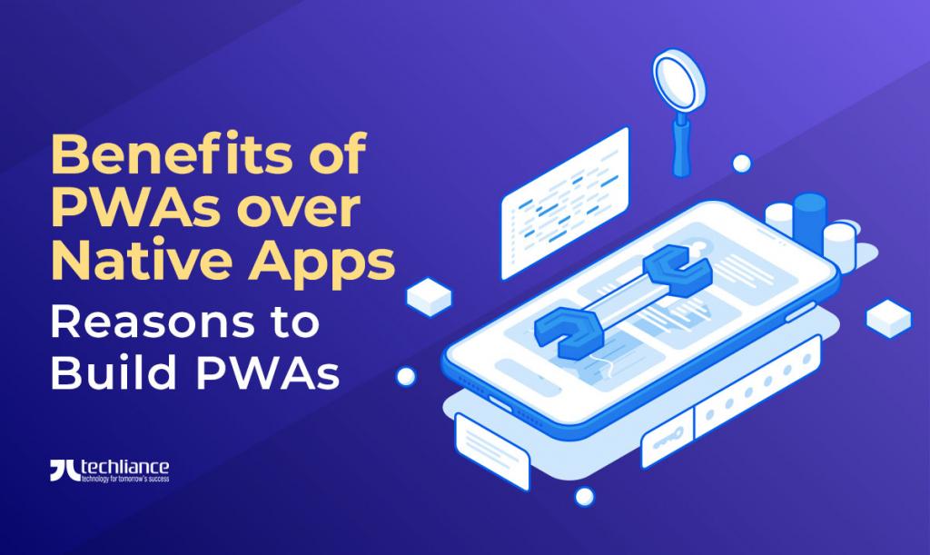 Benefits of PWAs over Native Apps - Reasons to Build PWAs