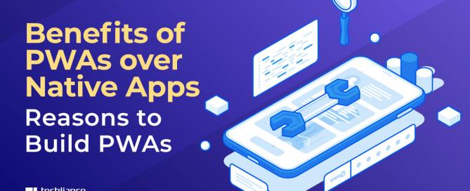 Benefits of PWAs over Native Apps - Reasons to Build PWAs