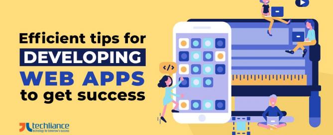 Efficient tips for developing Web Apps to get success
