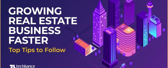 Growing Real Estate Business Faster - Top Tips to Follow