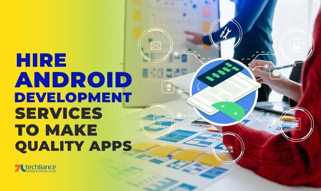 Hire Android development services to make quality apps