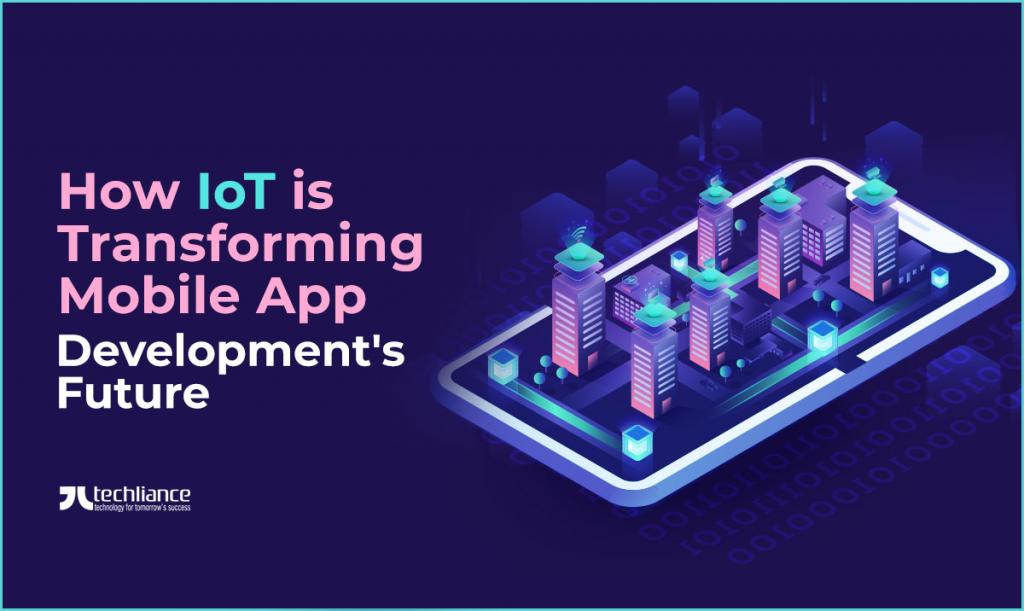 How IoT is transforming Mobile App Development's Future