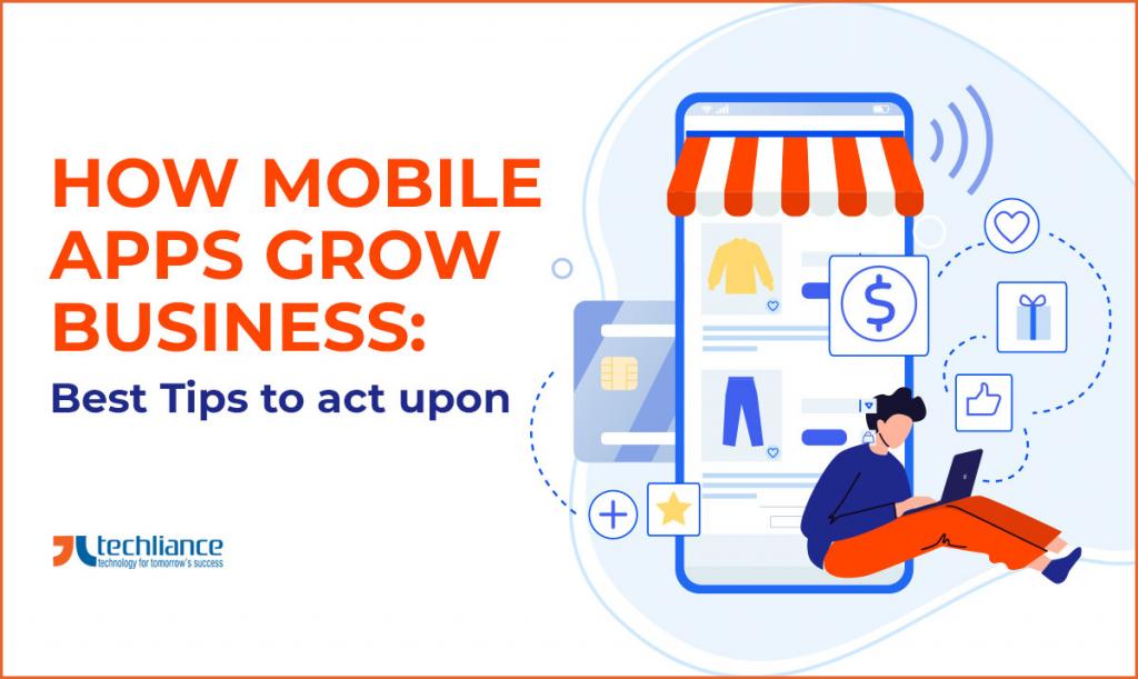How Mobile Apps grow Business - Best Tips to act upon