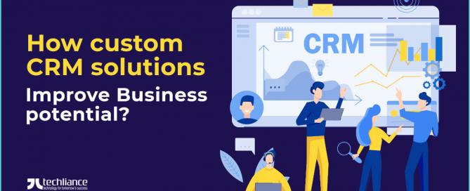 How custom CRM solutions improve Business potential