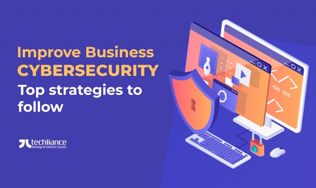 Improve Business Cybersecurity - Top strategies to follow
