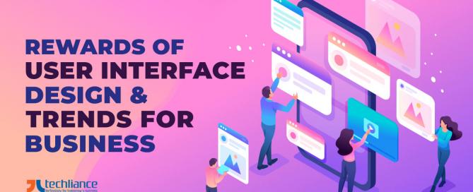 Rewards of user interface design and trends for business
