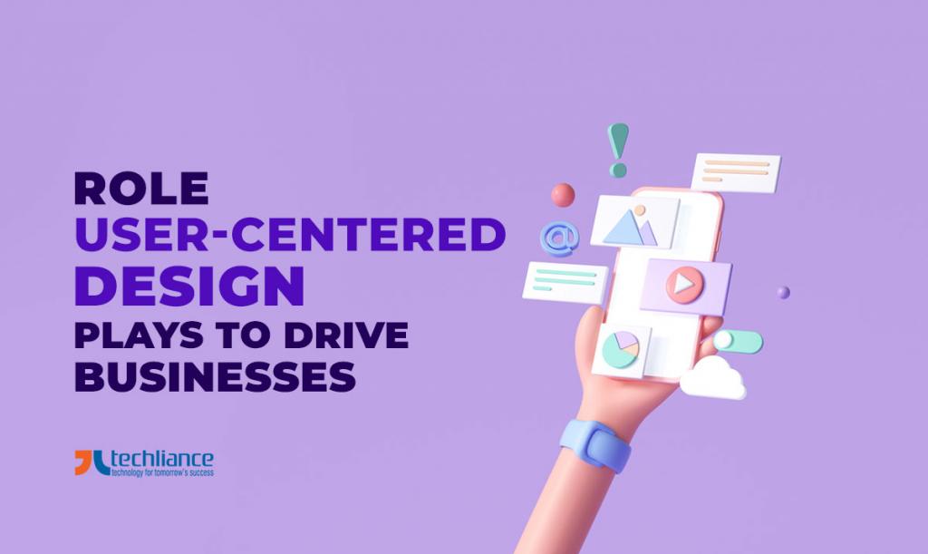 Role user-centered design plays to drive businesses