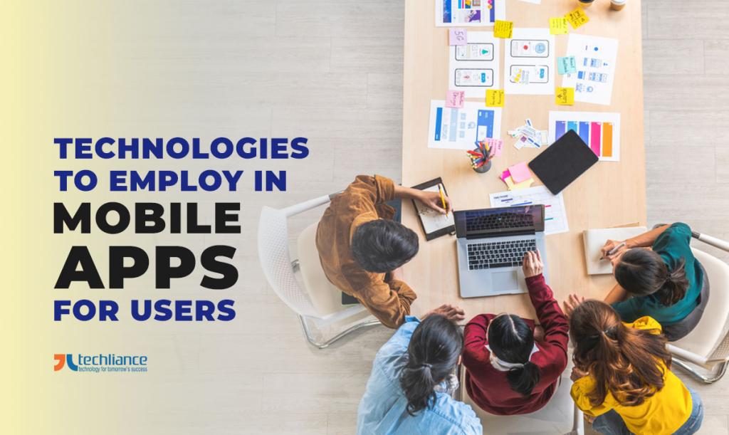 Technologies to employ in mobile apps for users