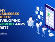 Why Businesses prefer developing Android Apps first