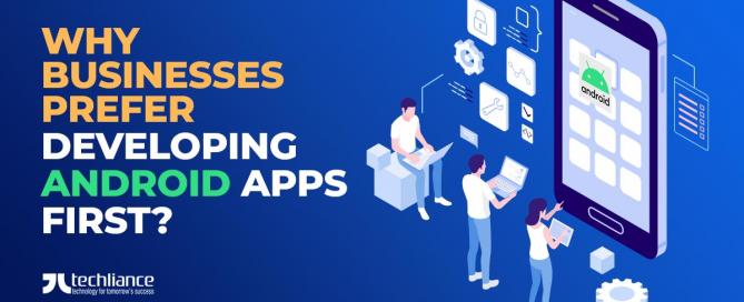 Why Businesses prefer developing Android Apps first